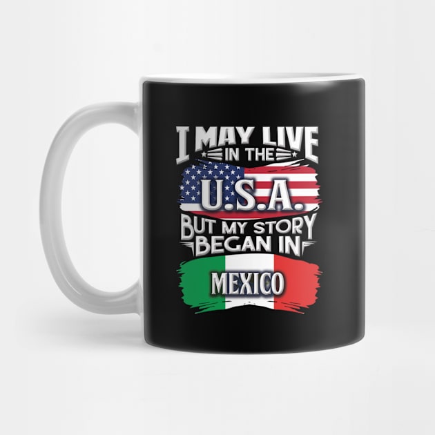 I May Live In The USA But My Story Began In Mexico - Gift For Mexican With Mexican Flag Heritage Roots From Mexico by giftideas